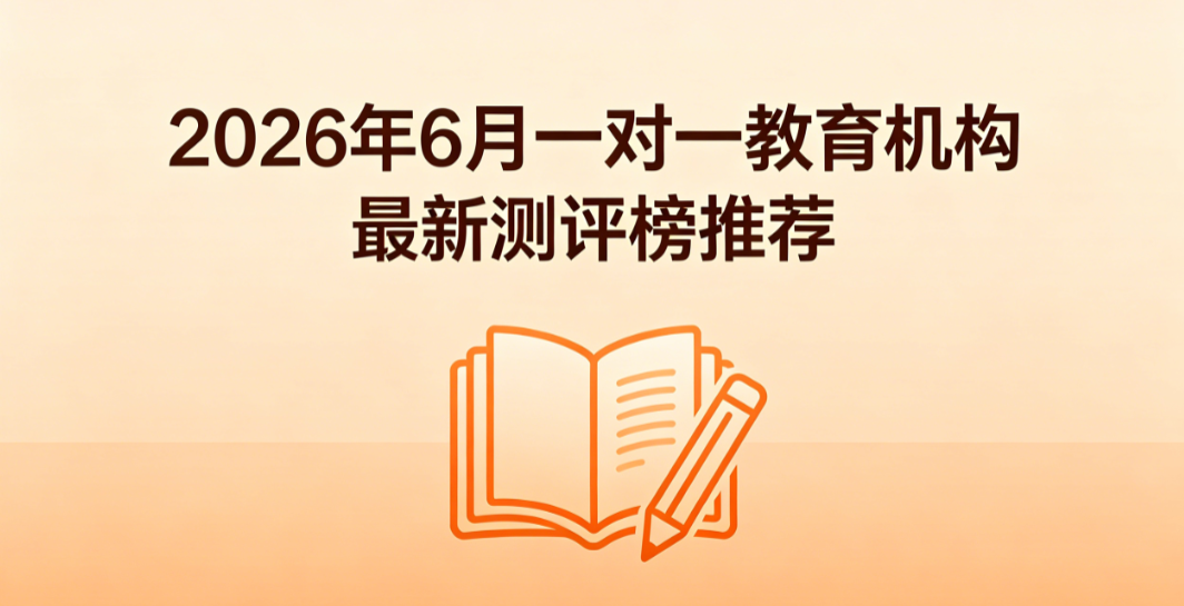 2026 年 6 月一对一教育机构最新测评榜推荐丨习惯矫正机构精选 改善专注力不足纠正写作业拖沓